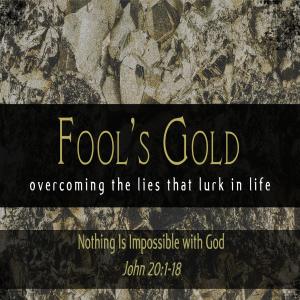 Fool’s Gold: Overcoming the Lies that Lurk in Life