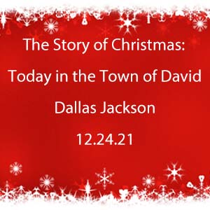The Story of Christmas: Today in the Town of David…