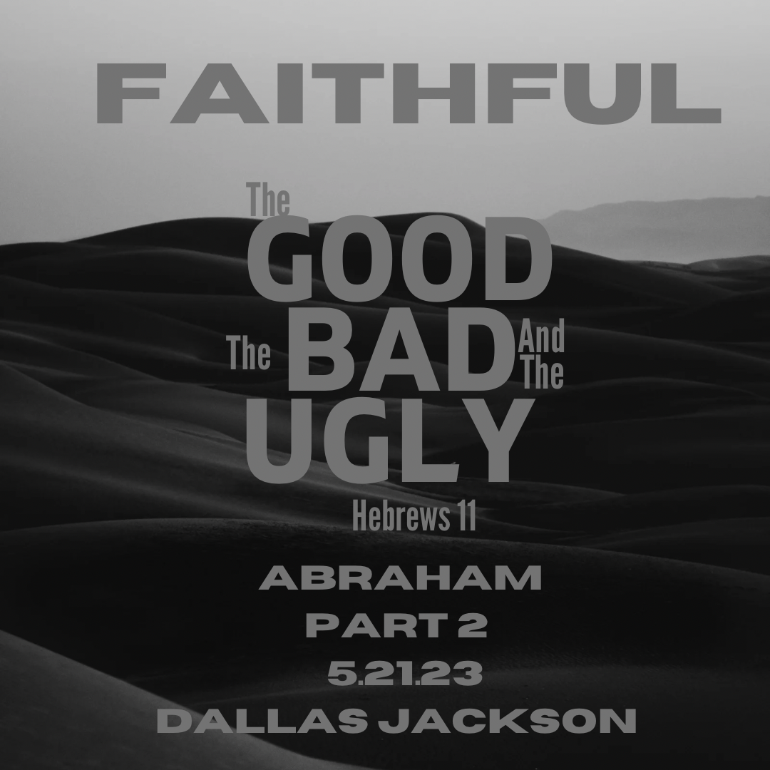 Faithful:  The Good, The Bad, The Ugly – Abraham (Part 2)