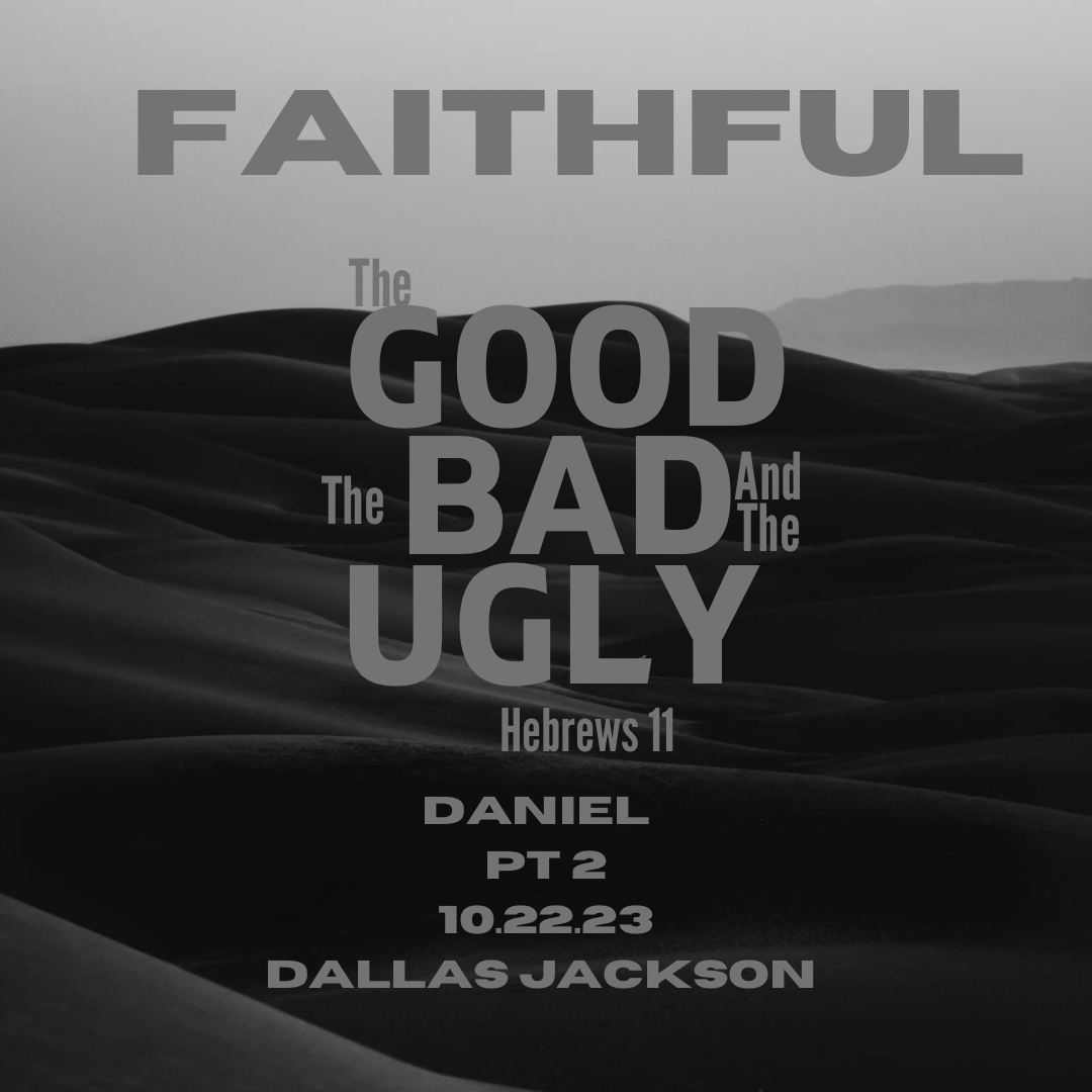 Faithful:  The Good, The Bad, The Ugly – Daniel (Part 2)