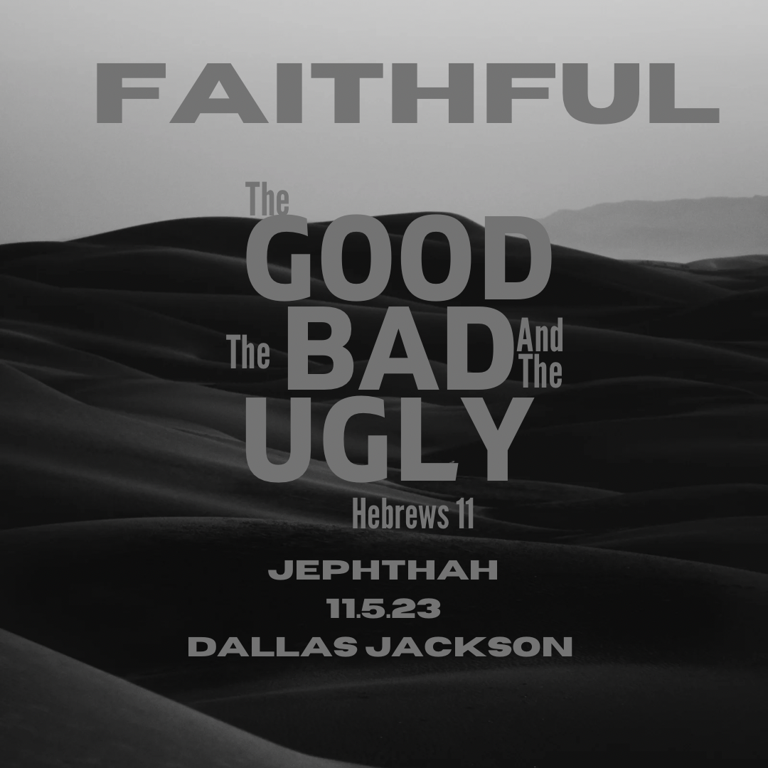 Faithful:  The Good,The Bad, The Ugly – Jephthah