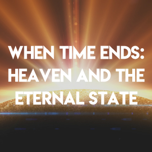 When Time Ends:  Heaven and the Eternal State