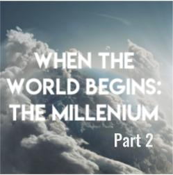 When the World Begins:  Millennium Part 2